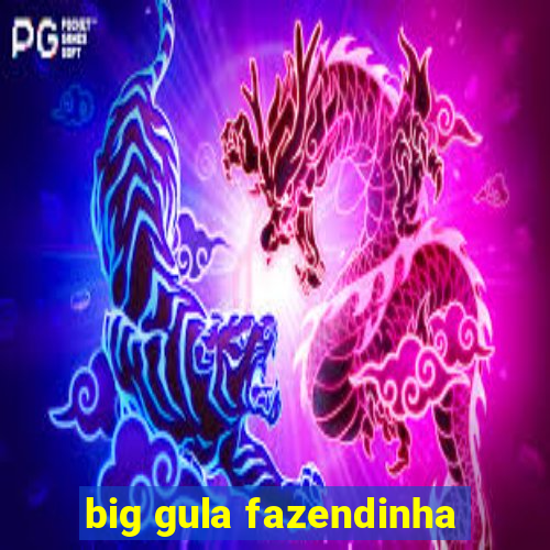 big gula fazendinha